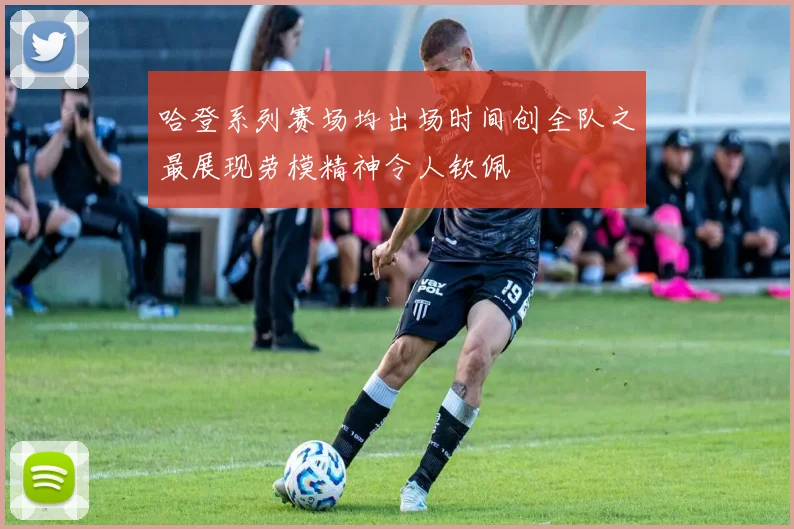 哈登系列赛场均出场时间创全队之最展现劳模精神令人钦佩