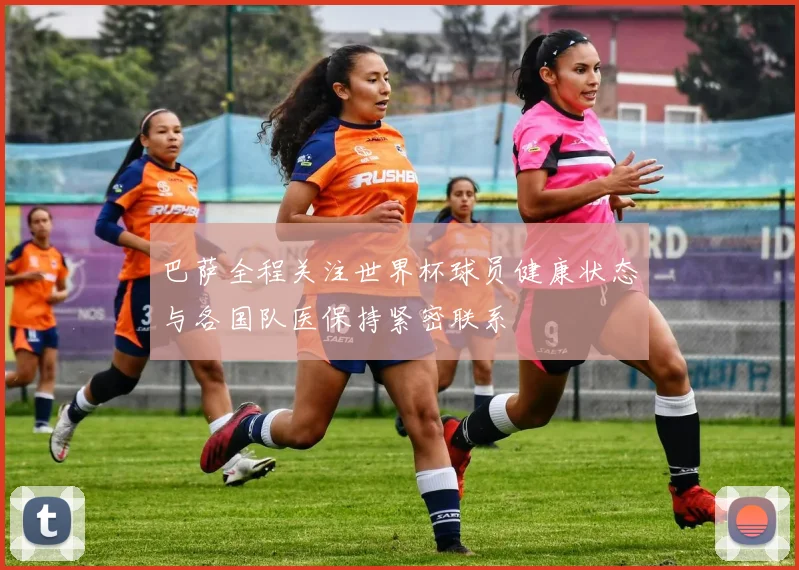 巴萨全程关注世界杯球员健康状态与各国队医保持紧密联系